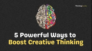5 Powerful Ways to Boost Creative Thinking