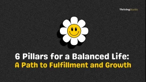 6 Pillars for a Balanced Life: Your Path to Fulfillment and Growth